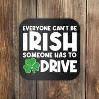 Funny St Patrick's Day Everyone Cant Be Irish Someone Has To Drive Coaster thumb 0