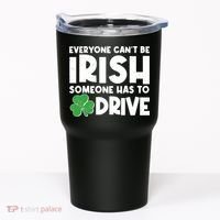 Funny St Patrick's Day Everyone Cant Be Irish Someone Has To Drive Tumbler thumb 0