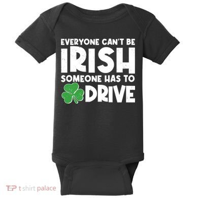 Funny St Patrick's Day Everyone Cant Be Irish Someone Has To Drive Baby Bodysuit