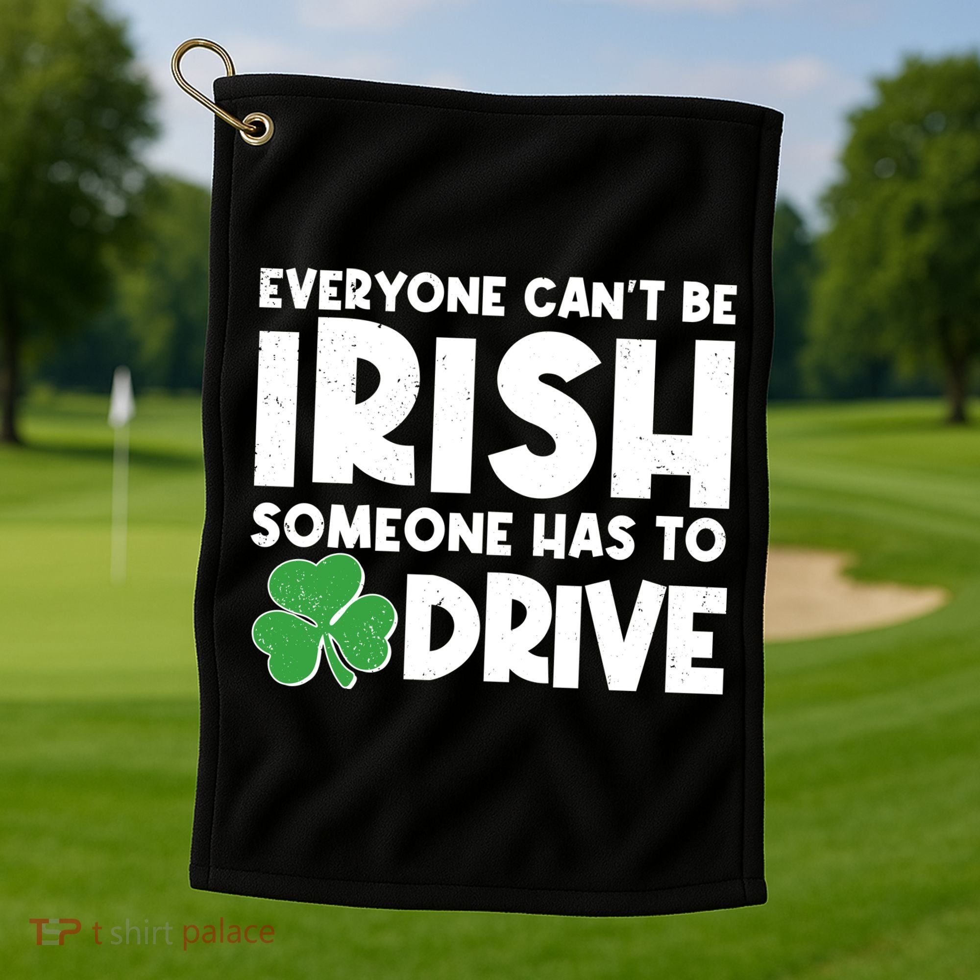 Funny St Patrick's Day Everyone Cant Be Irish Someone Has To Drive Golf Towel