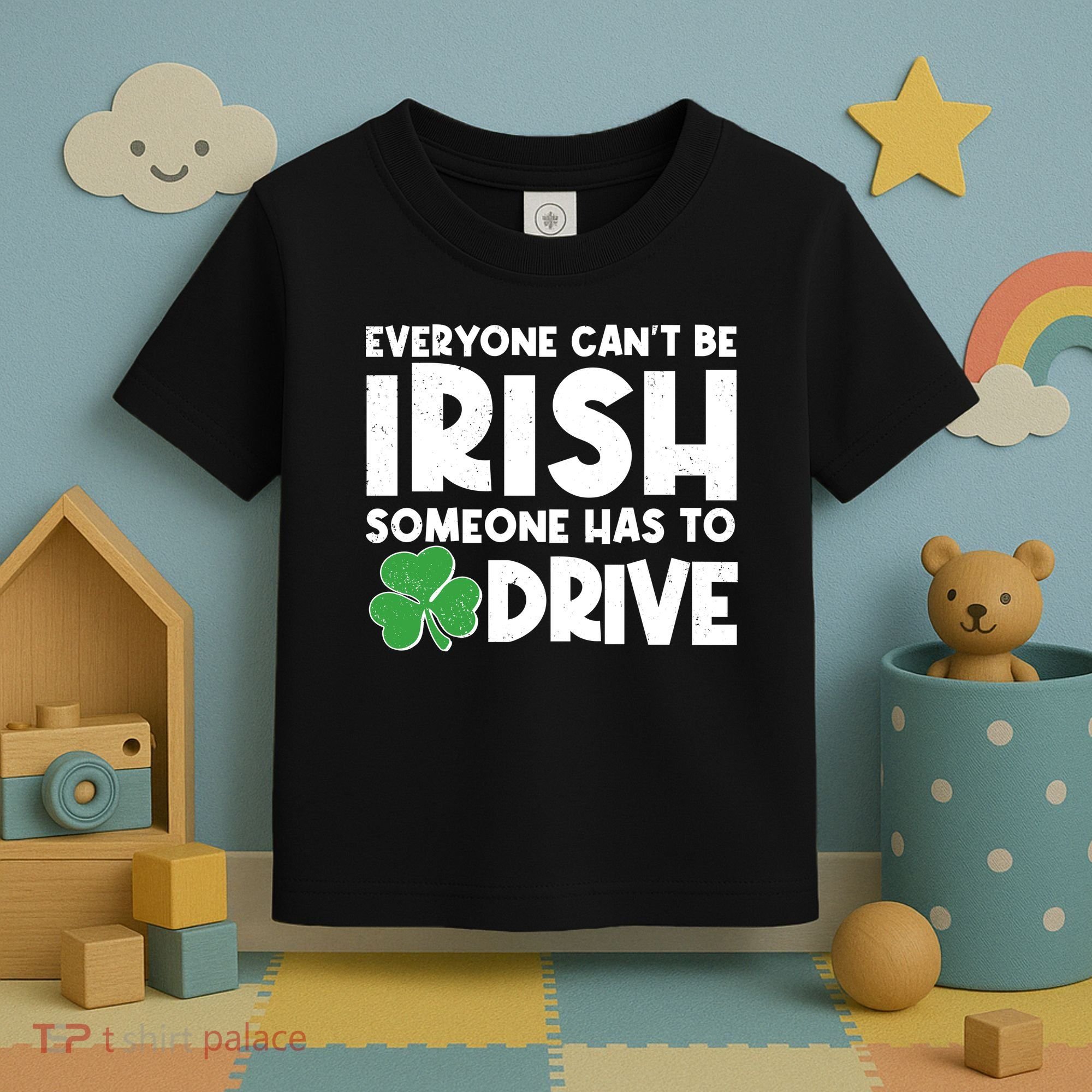 Funny St Patrick's Day Everyone Cant Be Irish Someone Has To Drive Toddler T-Shirt