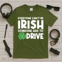 Funny St Patrick's Day Everyone Cant Be Irish Someone Has To Drive T-Shirt thumb 5