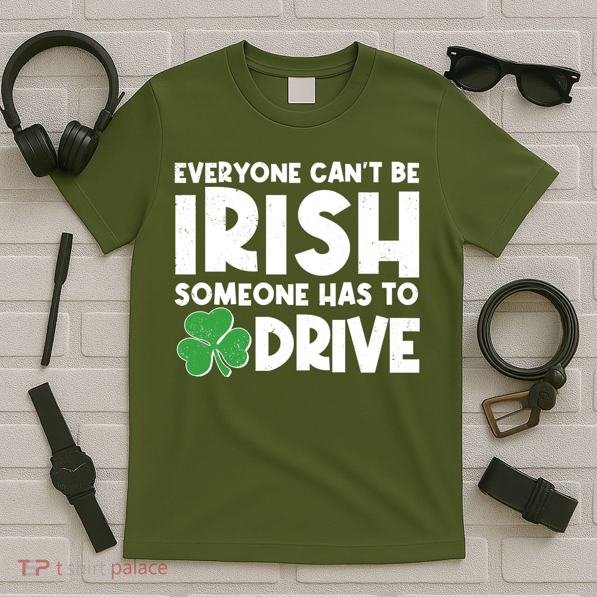 Funny St Patrick's Day Everyone Cant Be Irish Someone Has To Drive T-Shirt