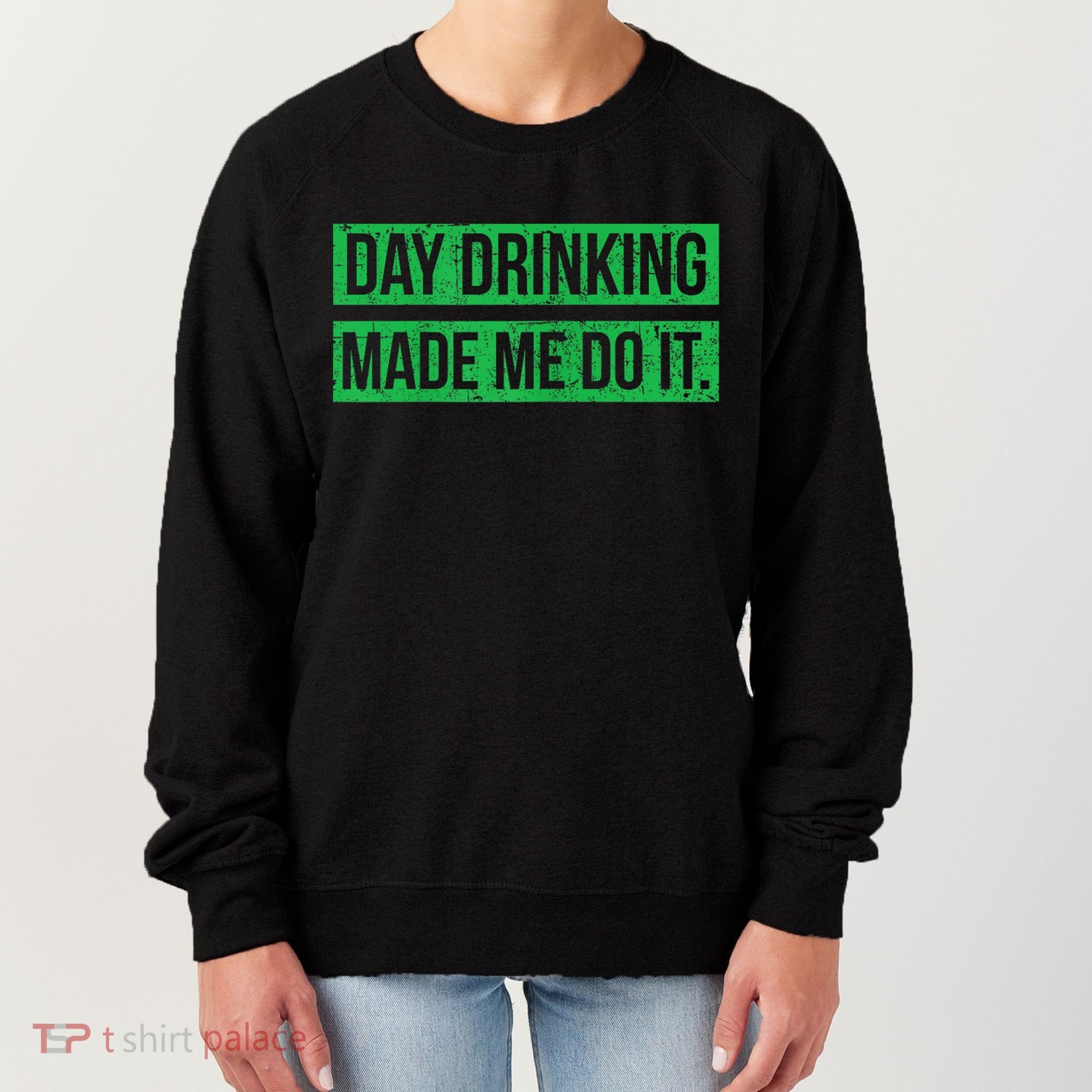 Funny St. Patricks Day Day Drinking Made Me Do It Drinking Beer Gift Women's Sweatshirt