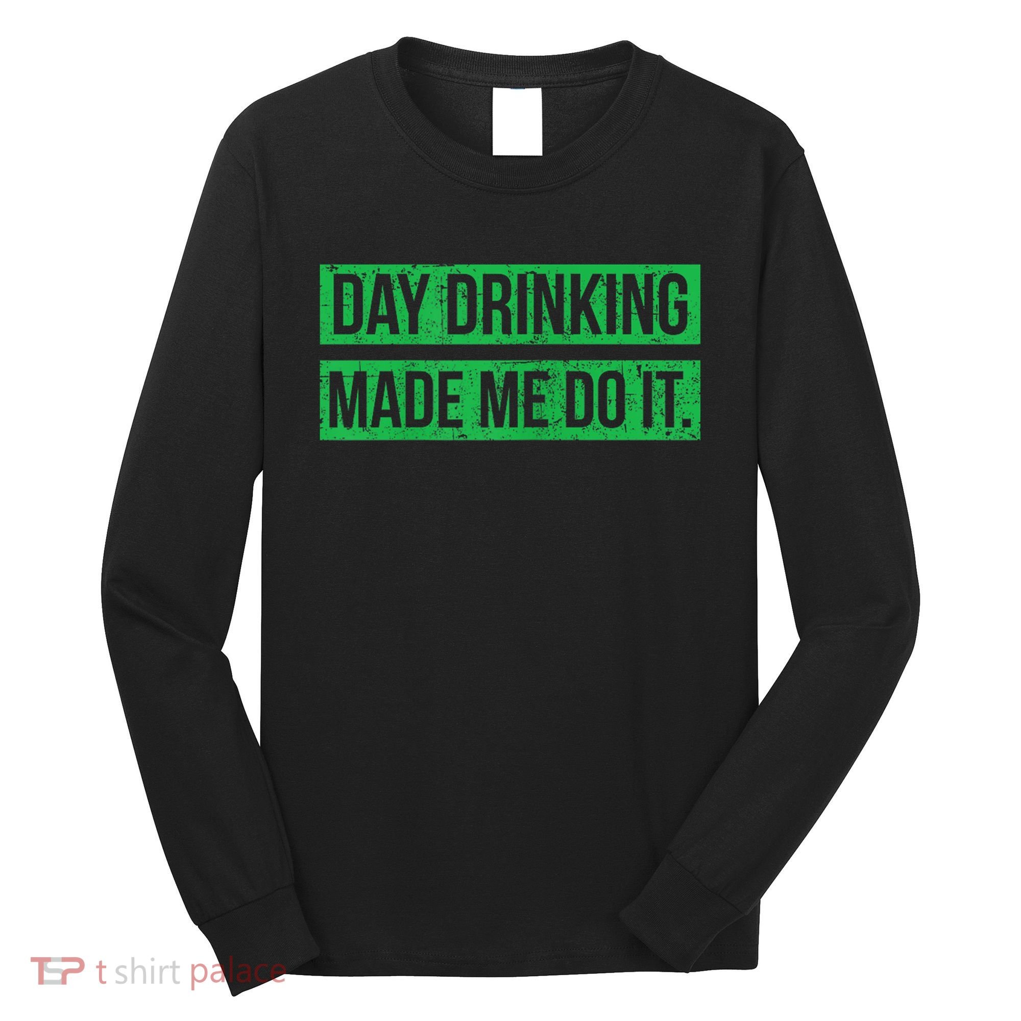 Funny St. Patricks Day Day Drinking Made Me Do It Drinking Beer Gift Long Sleeve Shirt