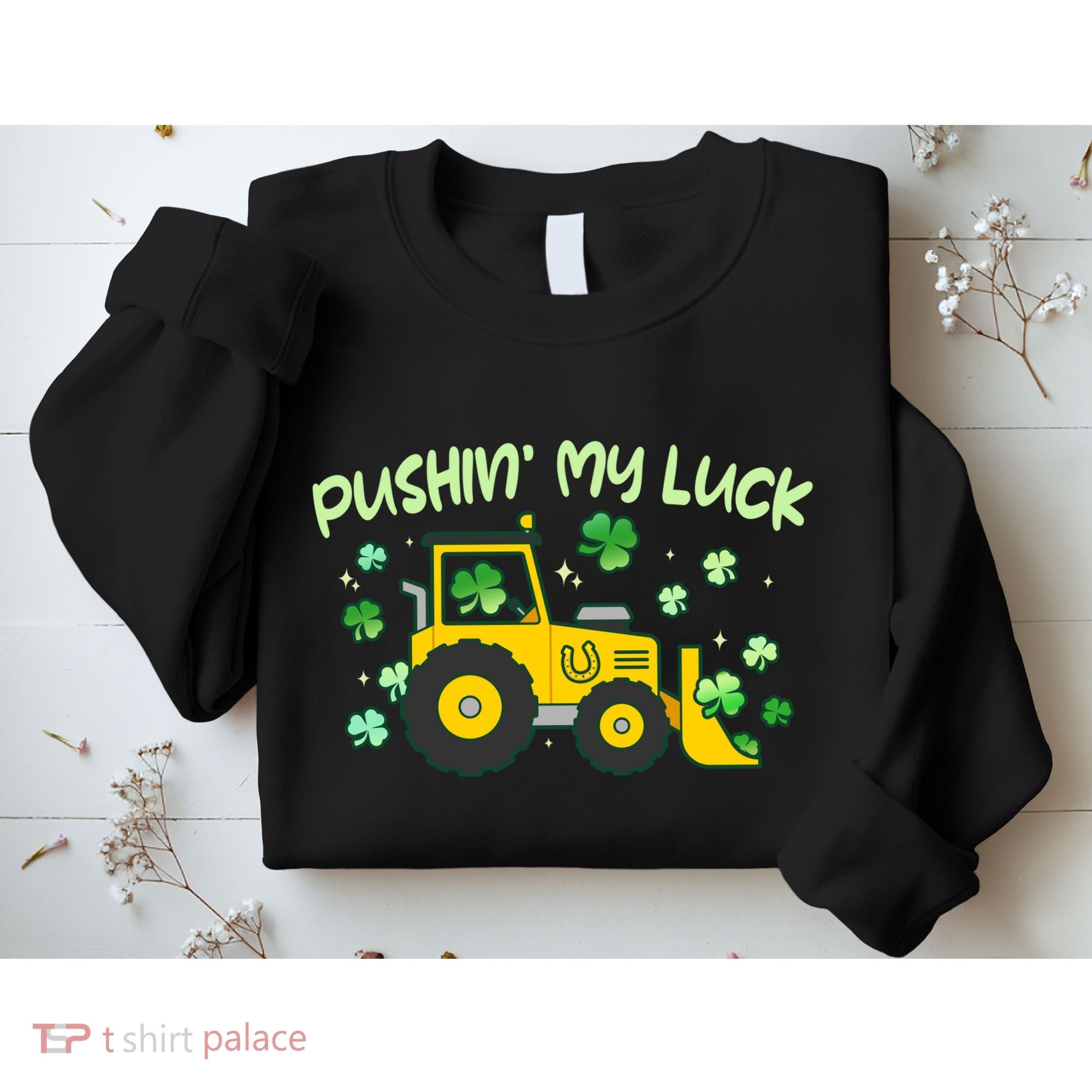 Funny St Patricks Day Pushin My Luck Bulldozer Sweatshirt
