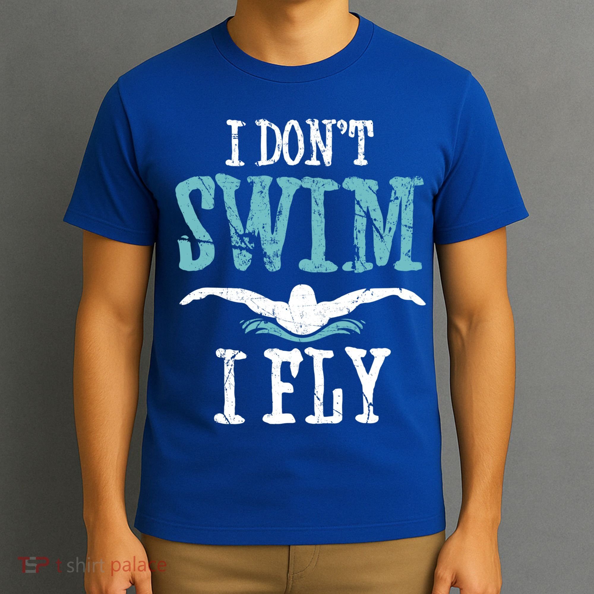 Funny Swim Quote I Don't Swim I Fly Butterfly Stroke Gift Cool Gift T-Shirt