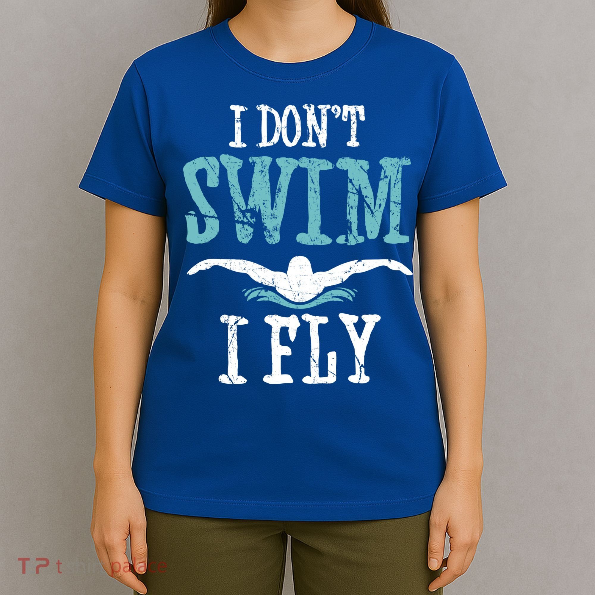 Funny Swim Quote I Don't Swim I Fly Butterfly Stroke Gift Cool Gift T-Shirt