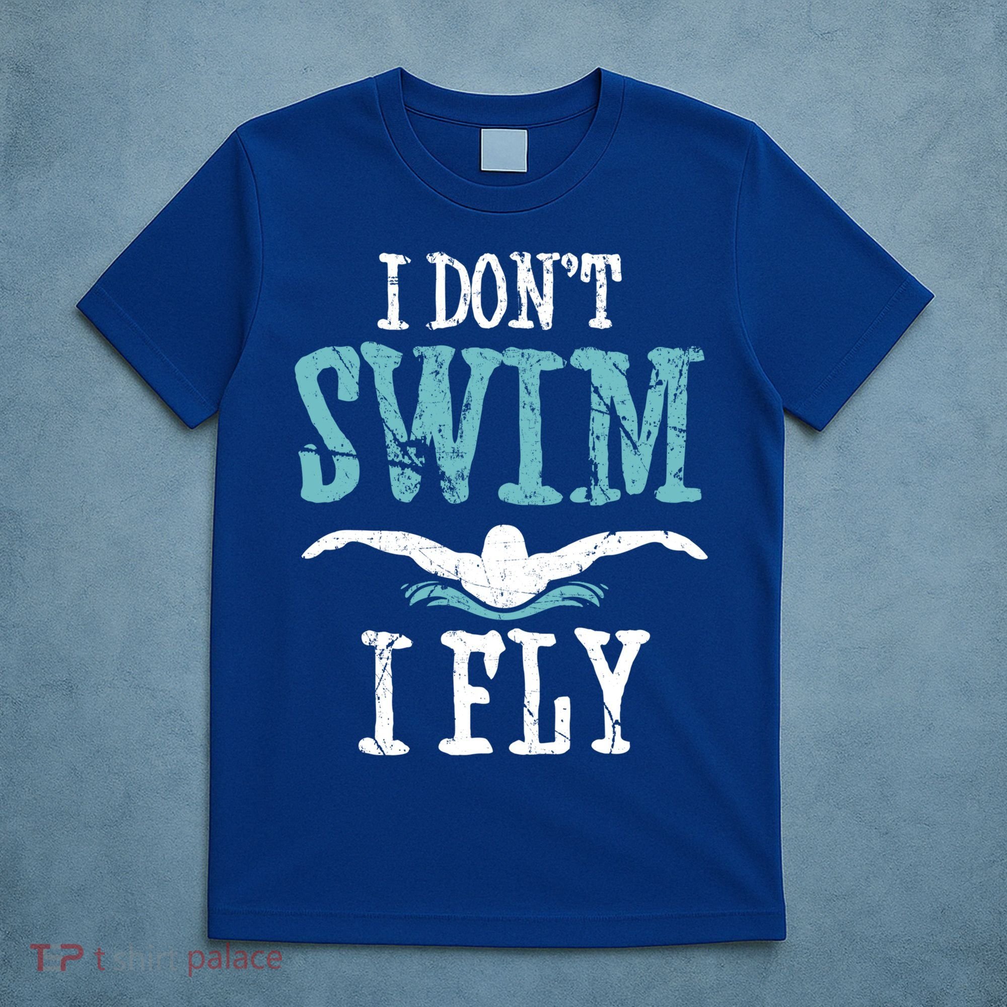 Funny Swim Quote I Don't Swim I Fly Butterfly Stroke Gift Cool Gift T-Shirt