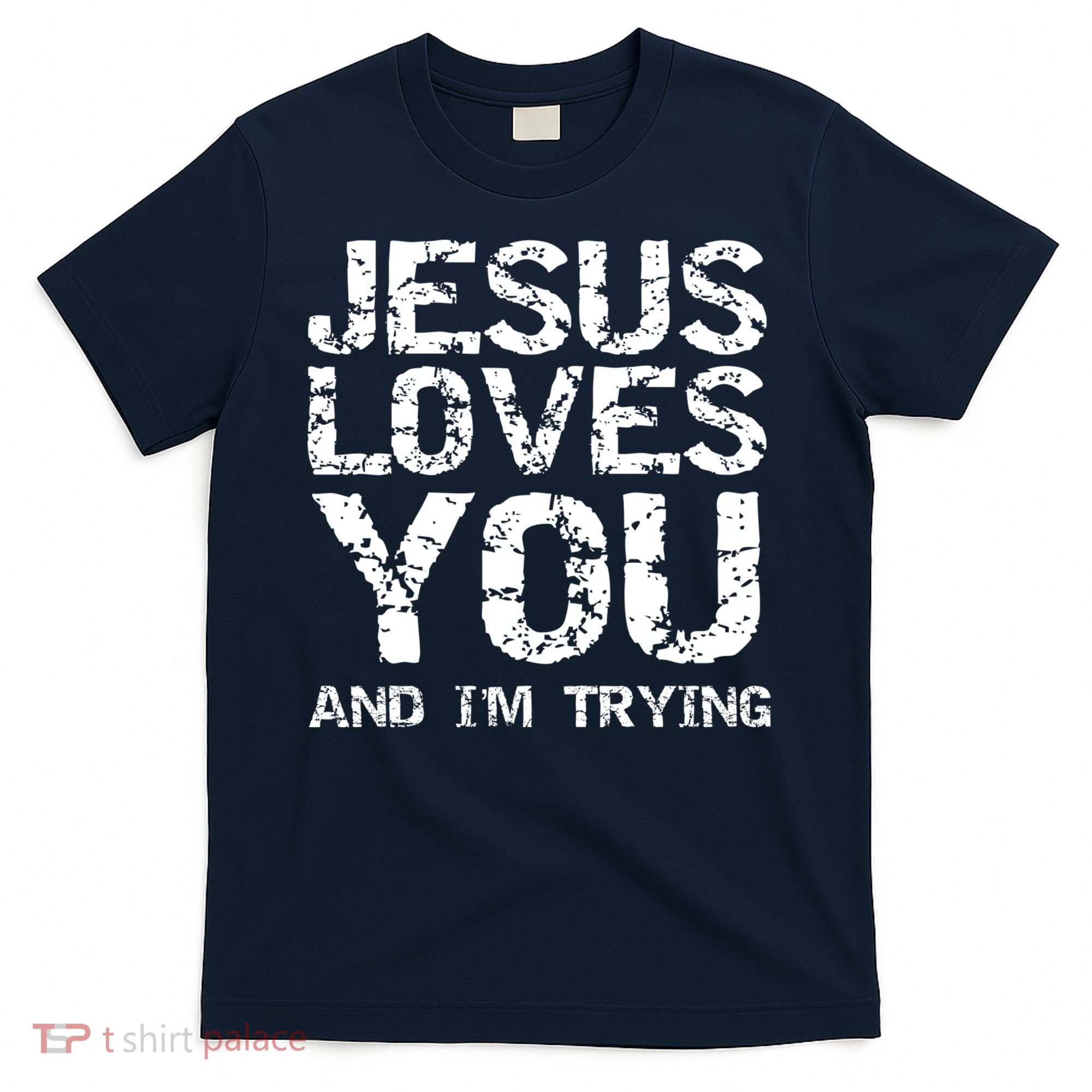 Funny Sarcastic Quote Gift Jesus Loves You And Im Trying T-Shirt