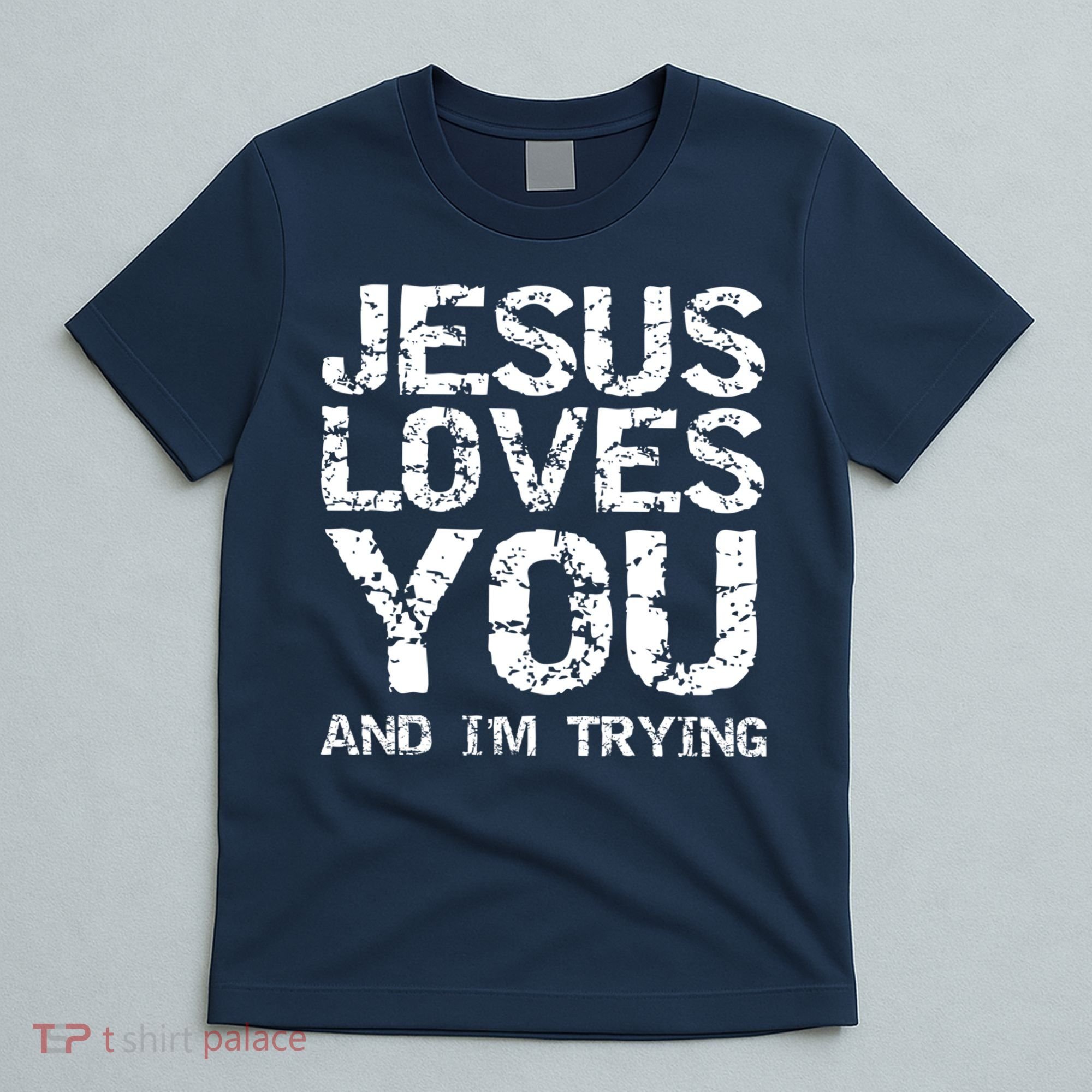 Funny Sarcastic Quote Gift Jesus Loves You And Im Trying T-Shirt