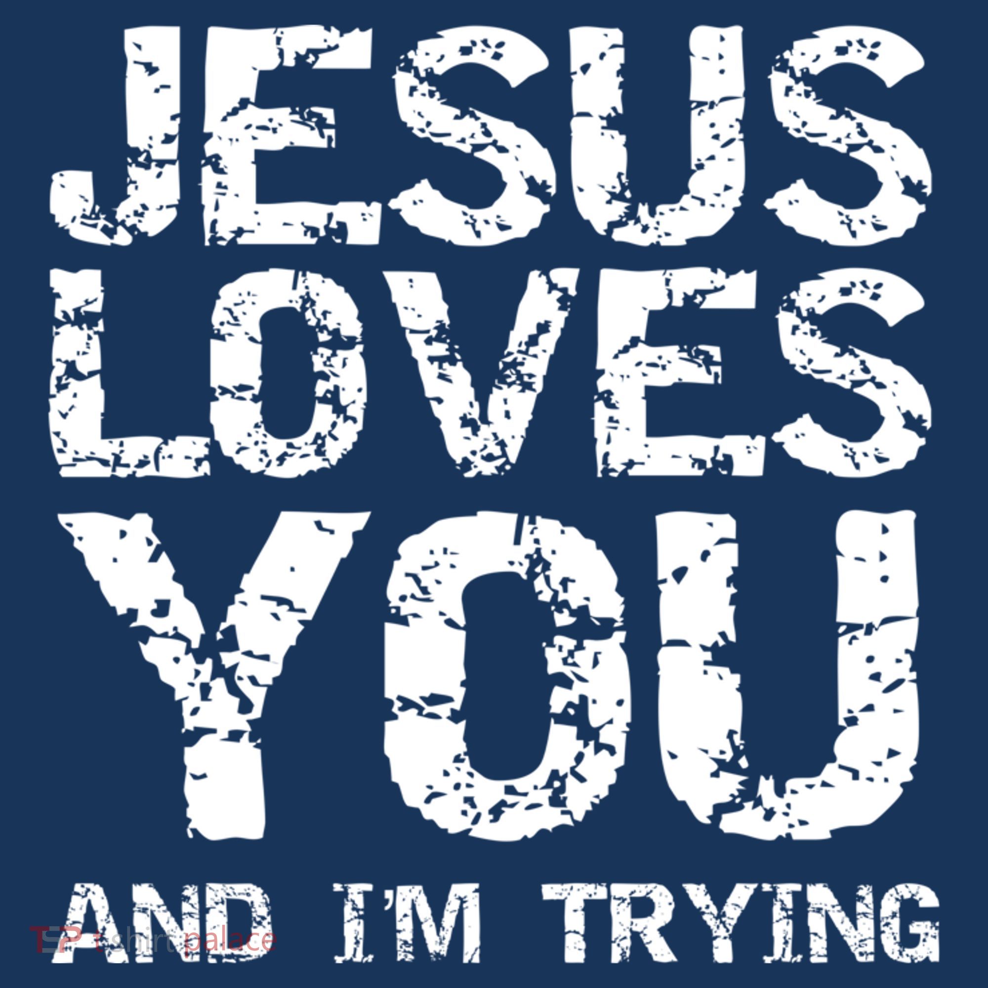 Funny Sarcastic Quote Gift Jesus Loves You And Im Trying T-Shirt