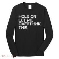 Funny Sarcastic Quote Hold On Let Me Overthink This, Sarcastic Person Long Sleeve Shirt thumb 0