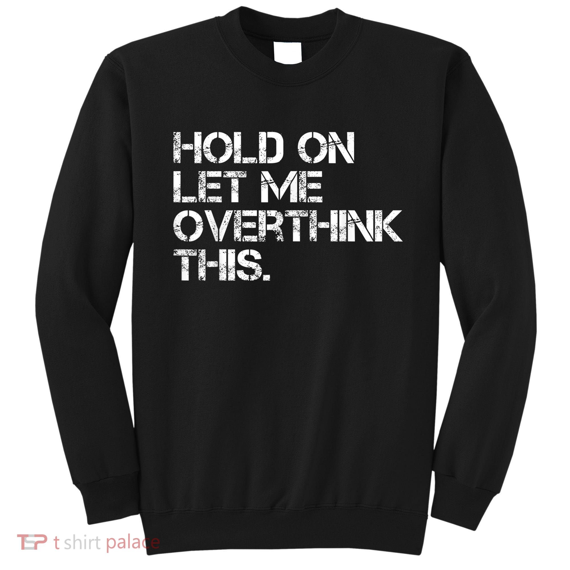 Funny Sarcastic Quote Hold On Let Me Overthink This, Sarcastic Person Sweatshirt