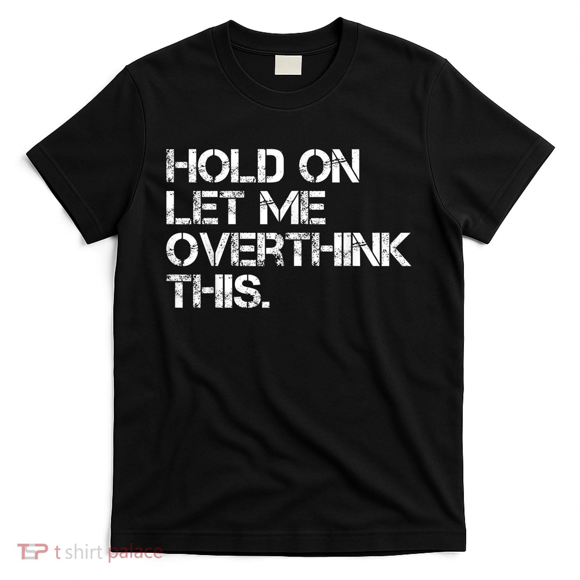Funny Sarcastic Quote Hold On Let Me Overthink This, Sarcastic Person T-Shirt