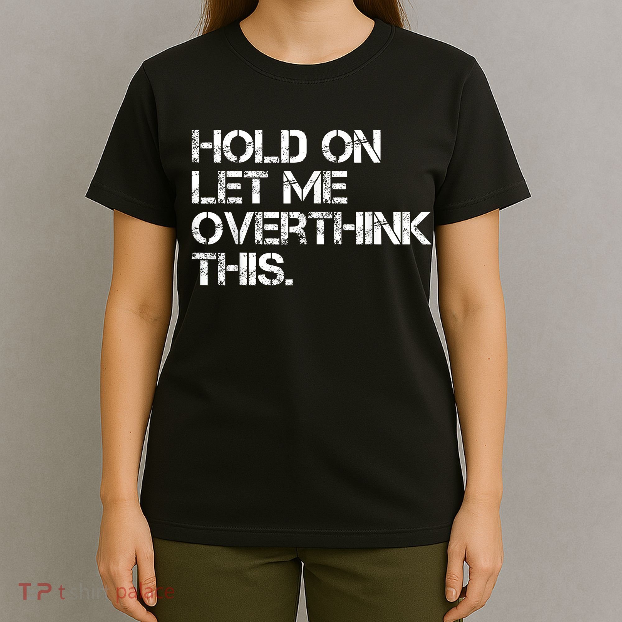 Funny Sarcastic Quote Hold On Let Me Overthink This, Sarcastic Person T-Shirt