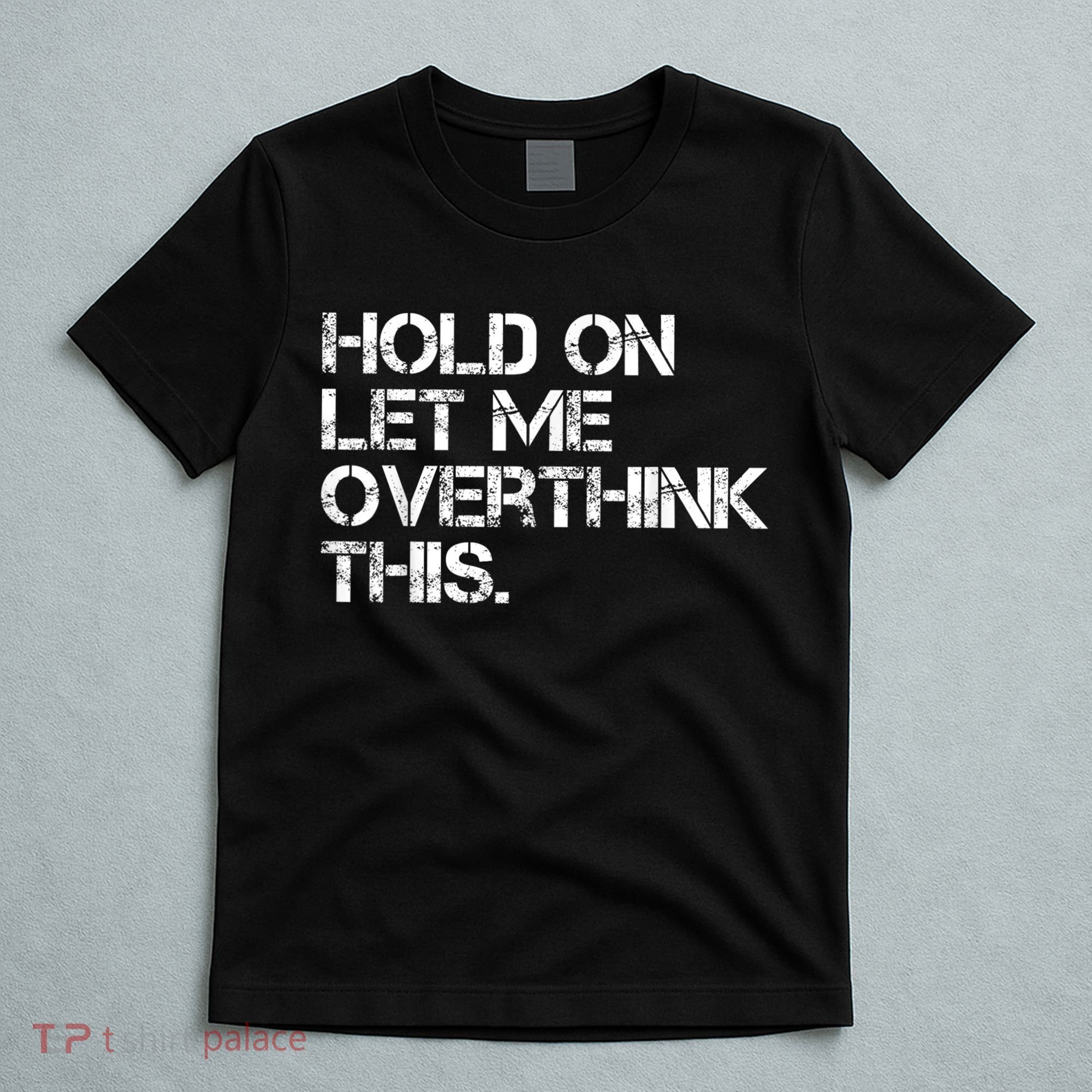 Funny Sarcastic Quote Hold On Let Me Overthink This, Sarcastic Person T-Shirt