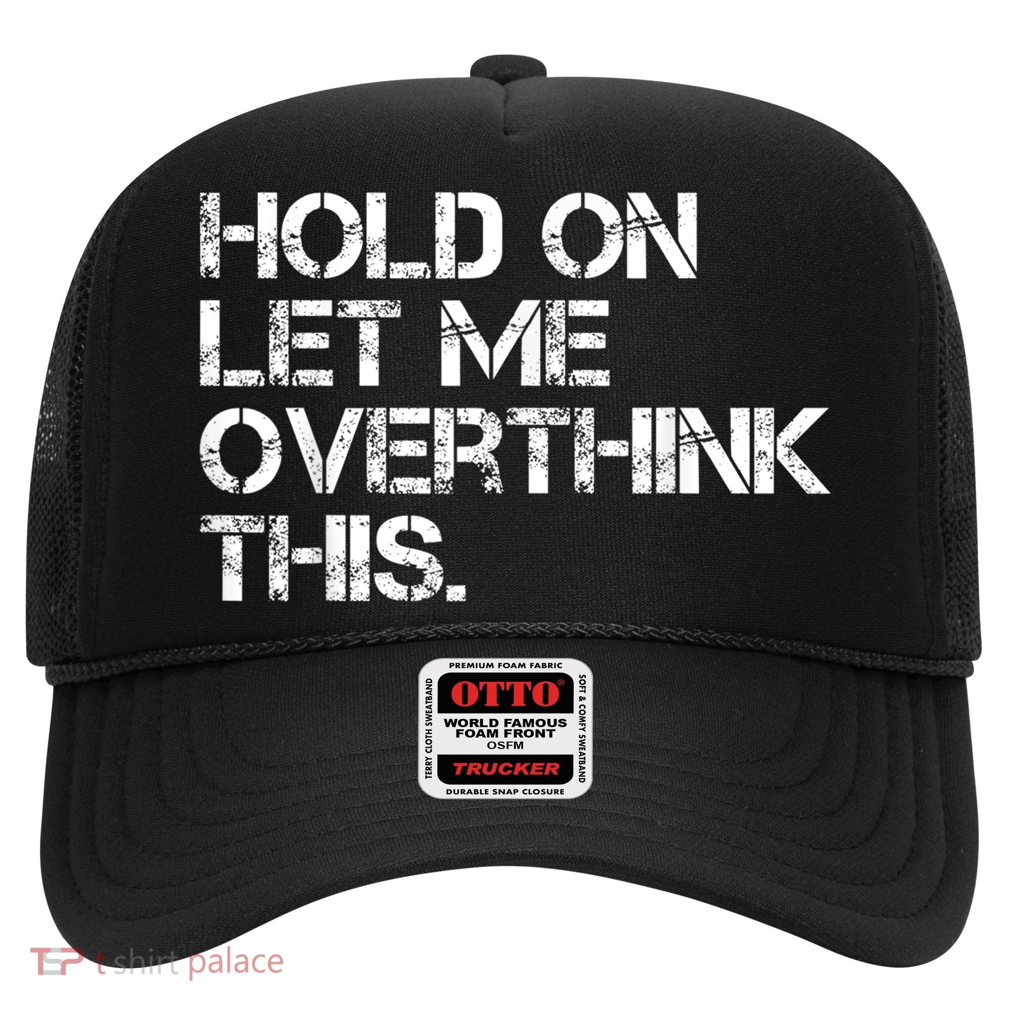 Funny Sarcastic Quote Hold On Let Me Overthink This, Sarcastic Person Hat