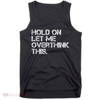 Funny Sarcastic Quote Hold On Let Me Overthink This, Sarcastic Person Tank Top thumb 0