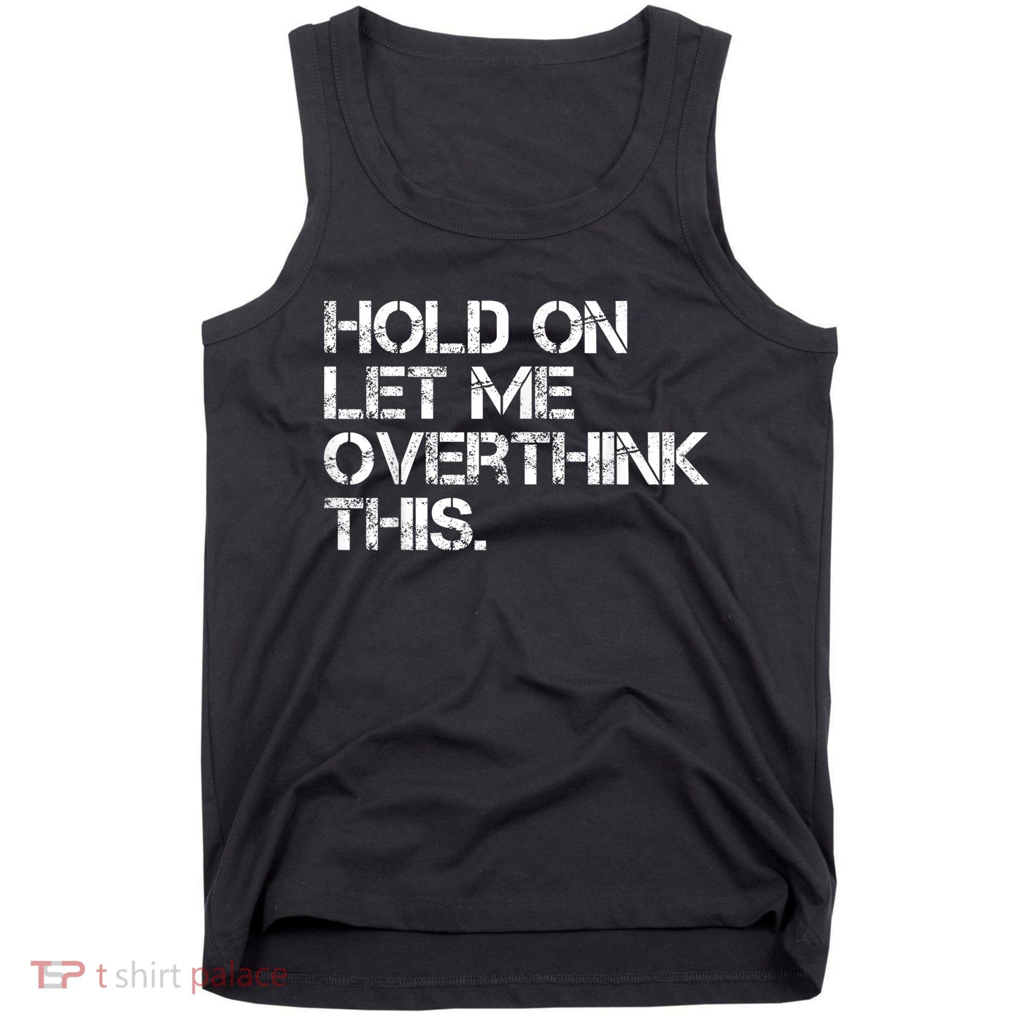 Funny Sarcastic Quote Hold On Let Me Overthink This, Sarcastic Person Tank Top