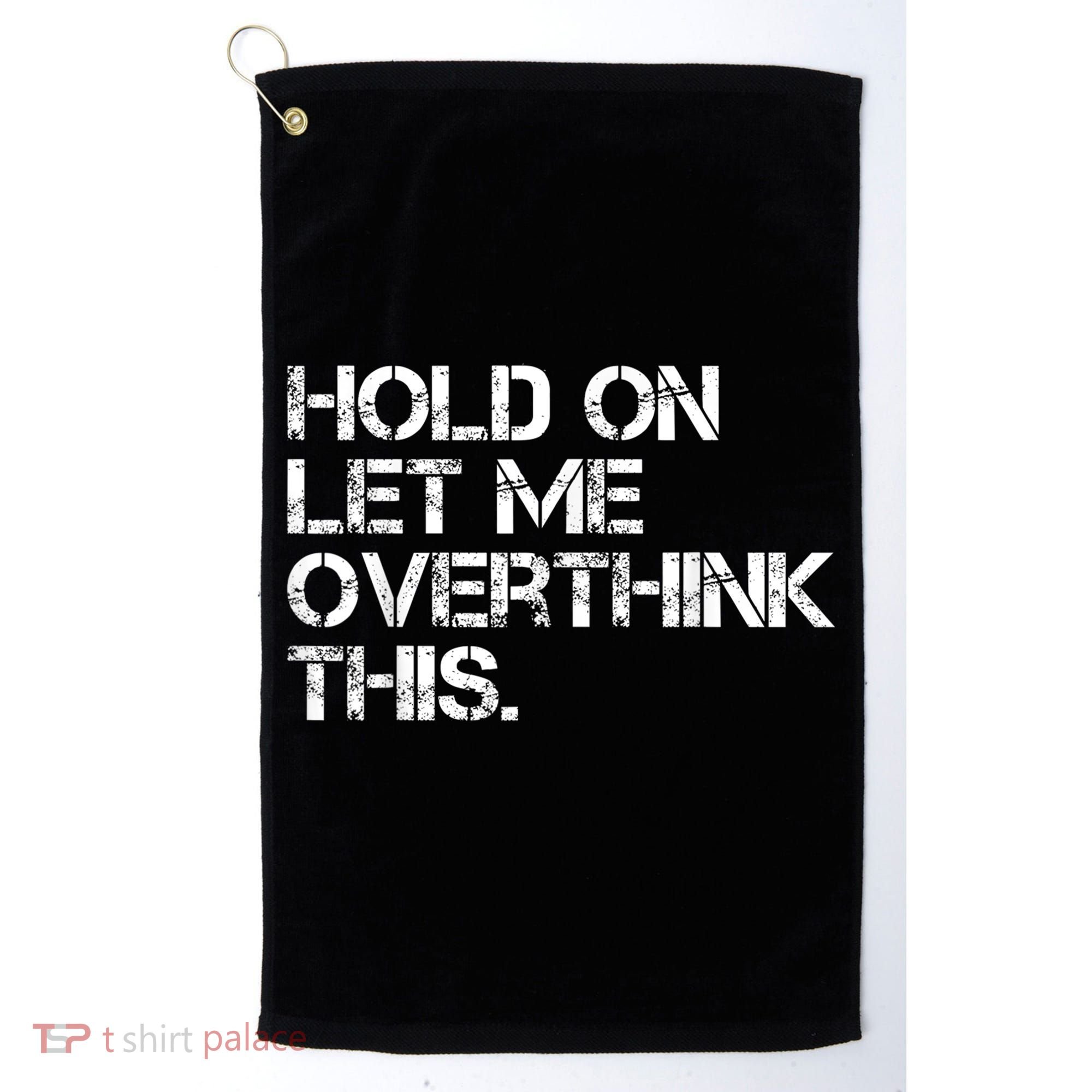 Funny Sarcastic Quote Hold On Let Me Overthink This, Sarcastic Person Golf Towel