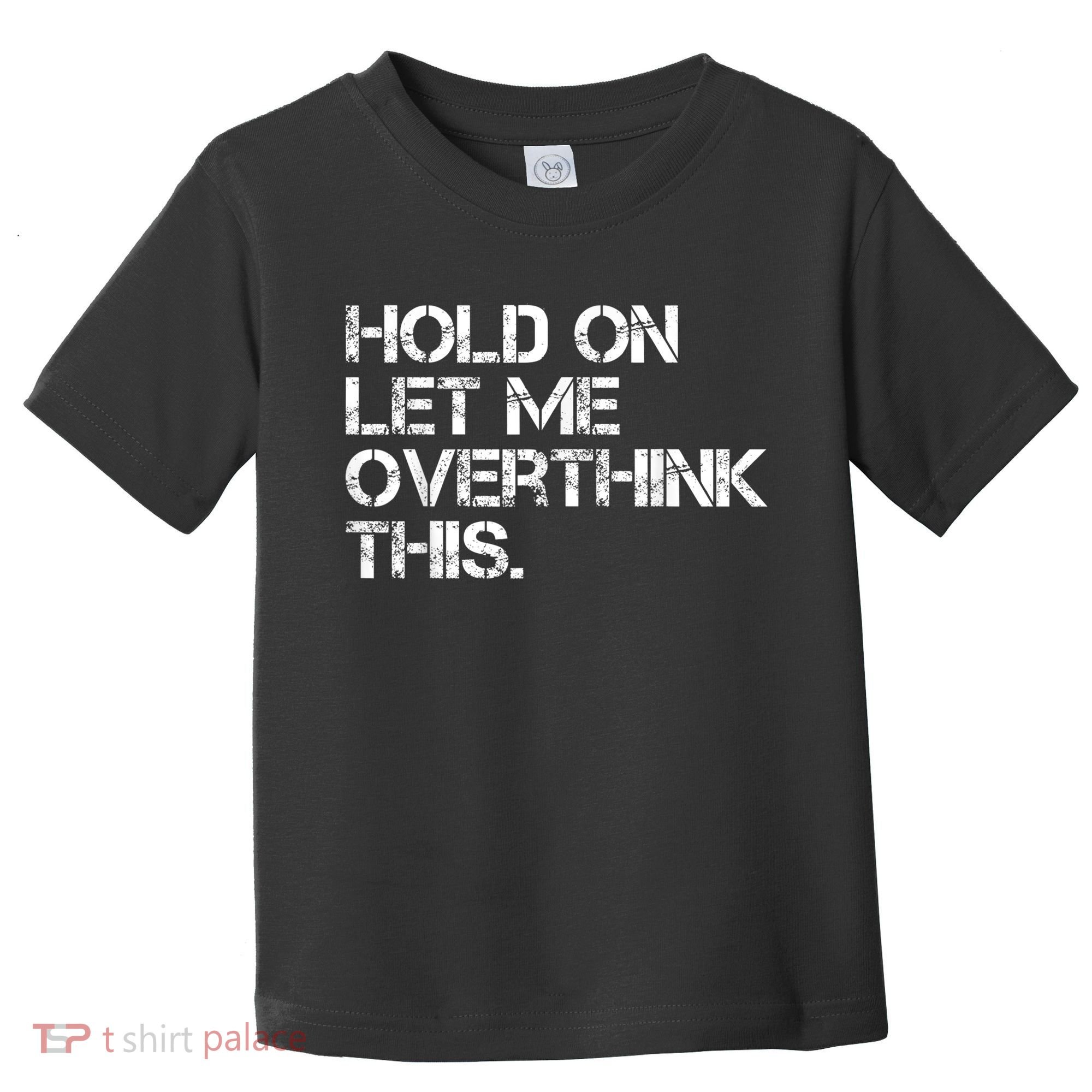 Funny Sarcastic Quote Hold On Let Me Overthink This, Sarcastic Person Toddler T-Shirt