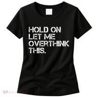 Funny Sarcastic Quote Hold On Let Me Overthink This, Sarcastic Person Women's T-Shirt thumb 0