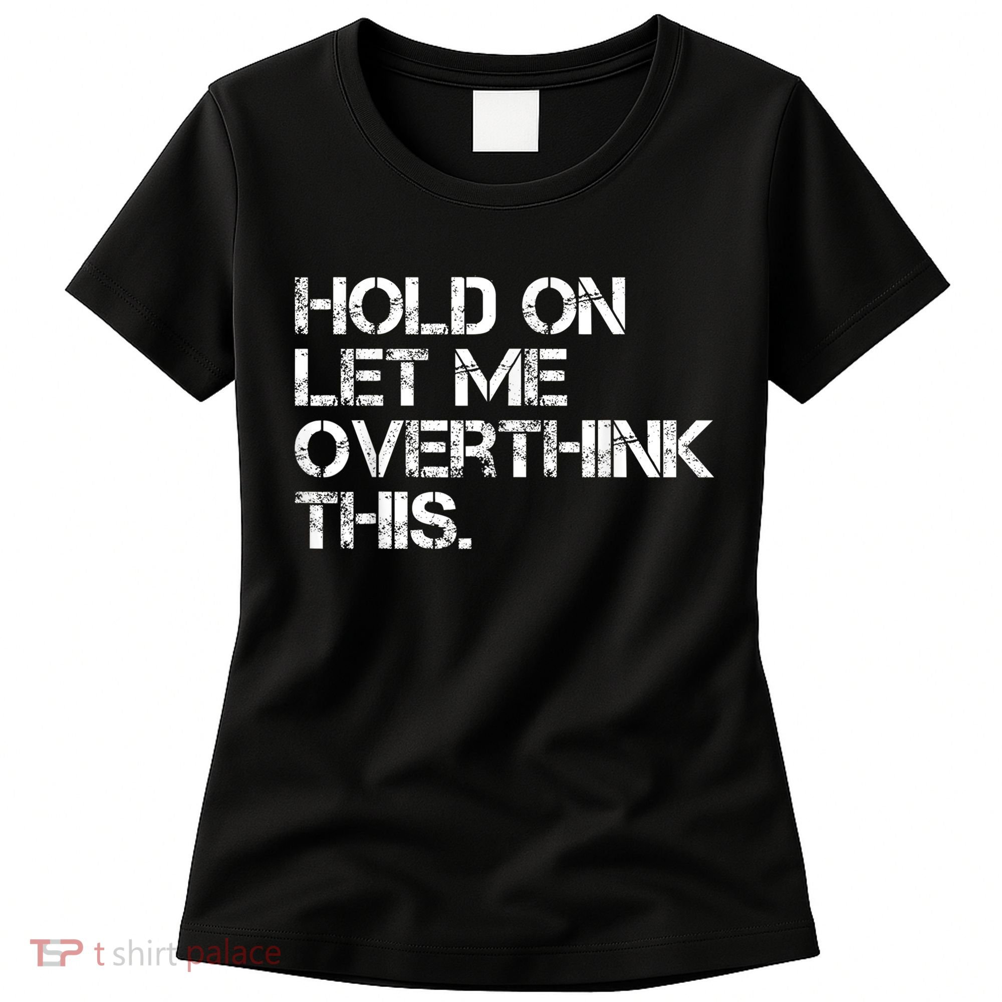 Funny Sarcastic Quote Hold On Let Me Overthink This, Sarcastic Person Women's T-Shirt