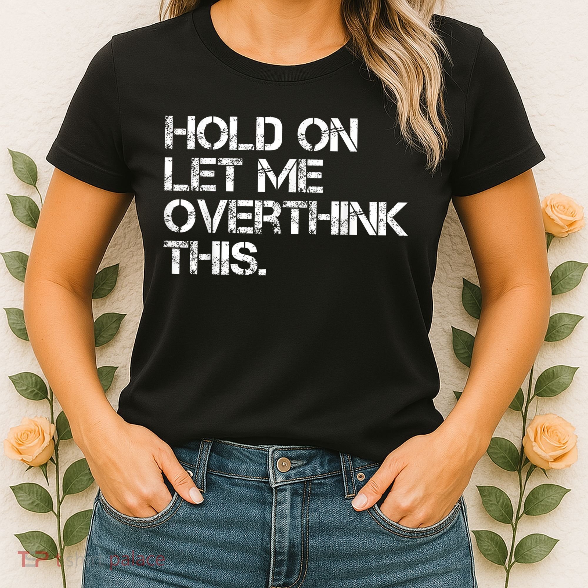 Funny Sarcastic Quote Hold On Let Me Overthink This, Sarcastic Person Women's T-Shirt