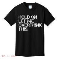 Funny Sarcastic Quote Hold On Let Me Overthink This, Sarcastic Person Kids T-Shirt thumb 0