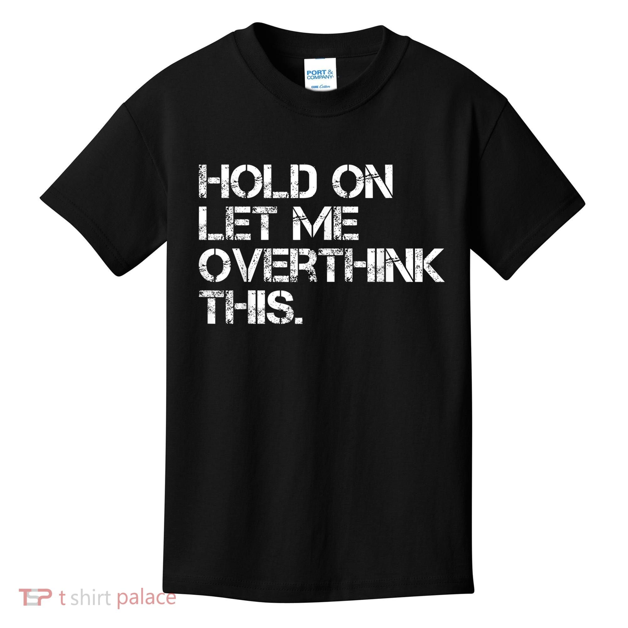 Funny Sarcastic Quote Hold On Let Me Overthink This, Sarcastic Person Kids T-Shirt