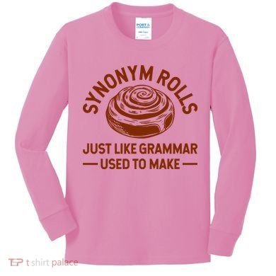 Funny Synonym Rolls Just Like Grammar Used To Make Kids Long Sleeve Shirt
