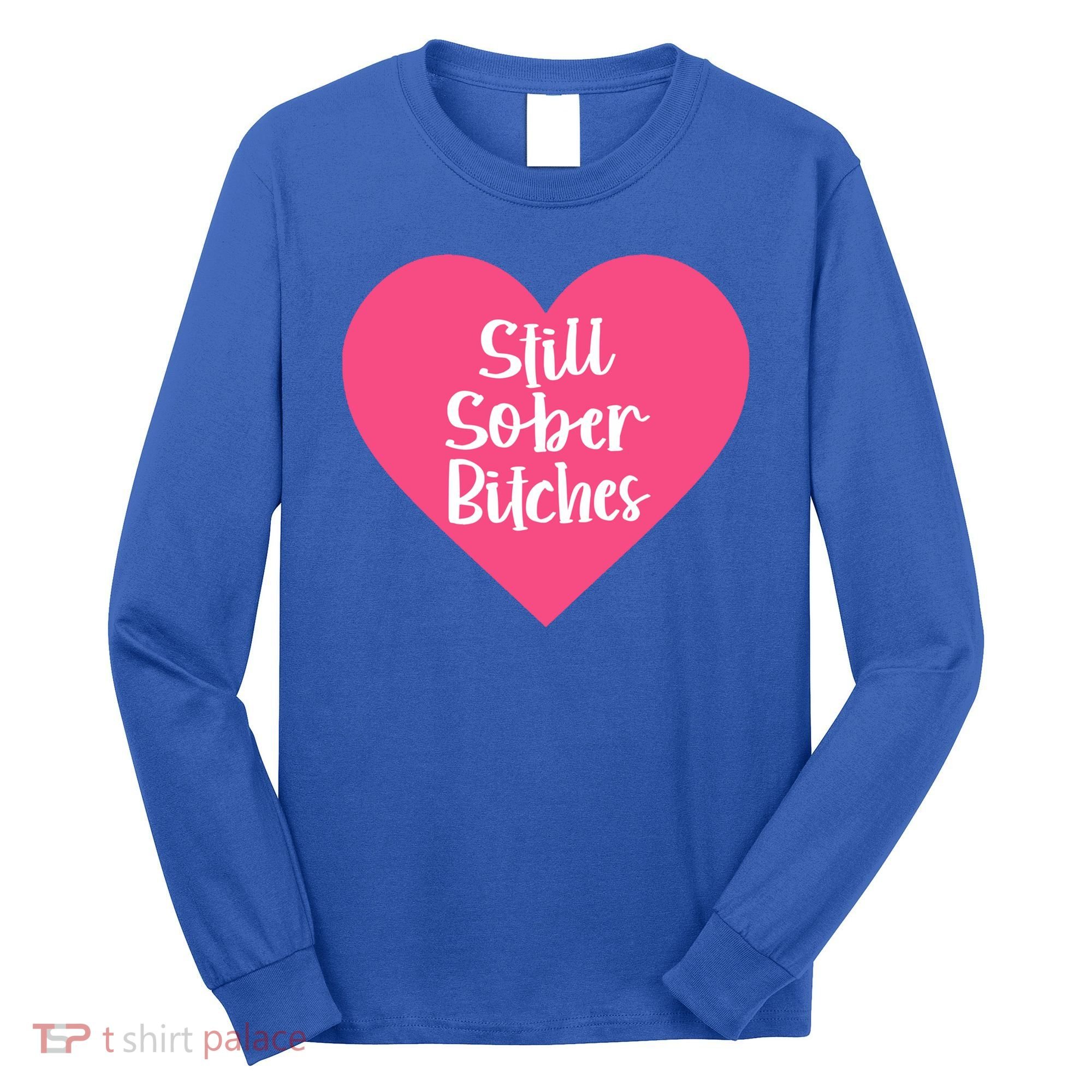 Funny Sobriety Recovery Aa Na Gift Still Sober Bitches Meaningful Gift Long Sleeve Shirt