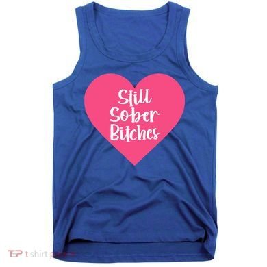 Funny Sobriety Recovery Aa Na Gift Still Sober Bitches Meaningful Gift Tank Top