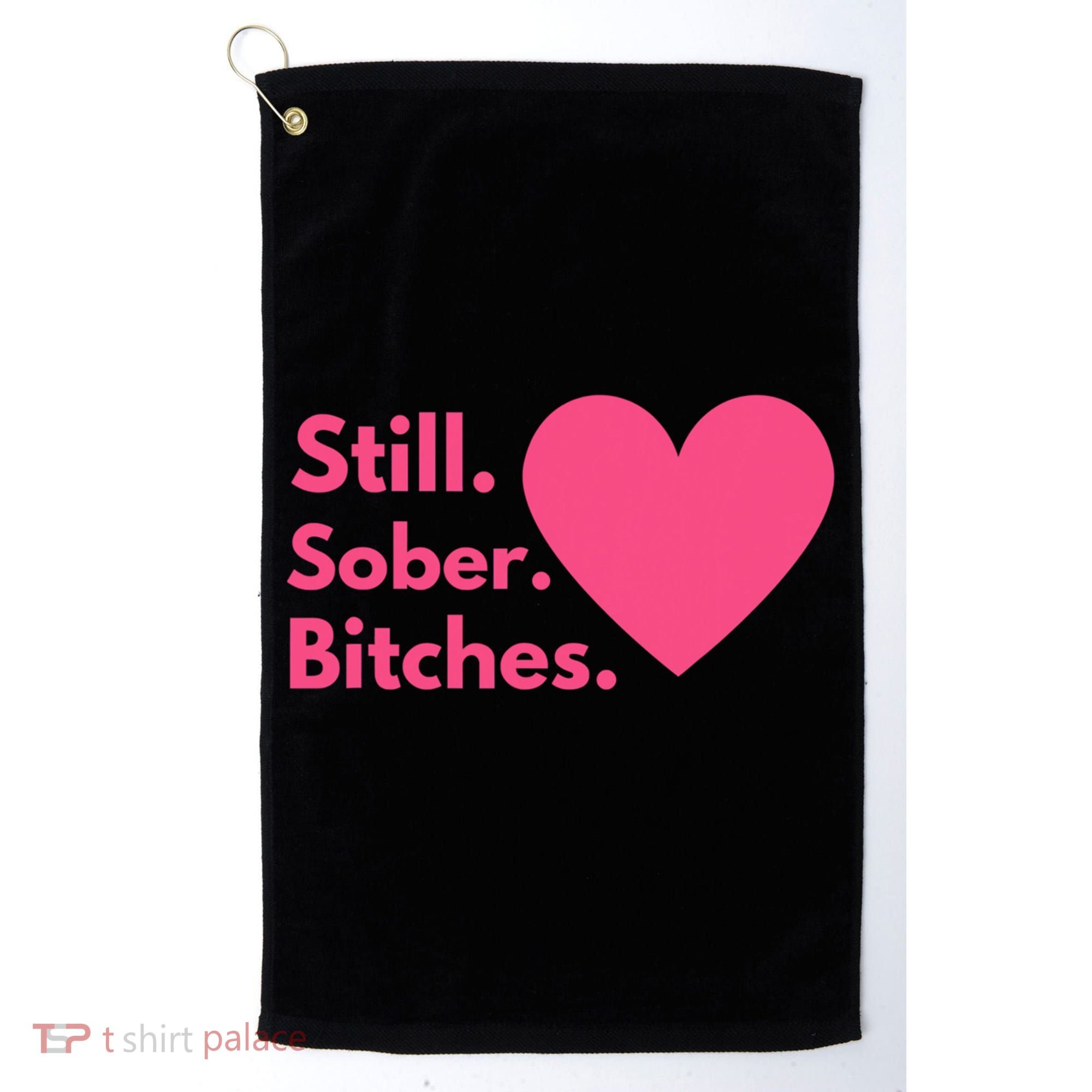 Funny Sobriety Recovery Aa Na Meaningful Gift Still Sober Bitches Meaningful Gif Golf Towel