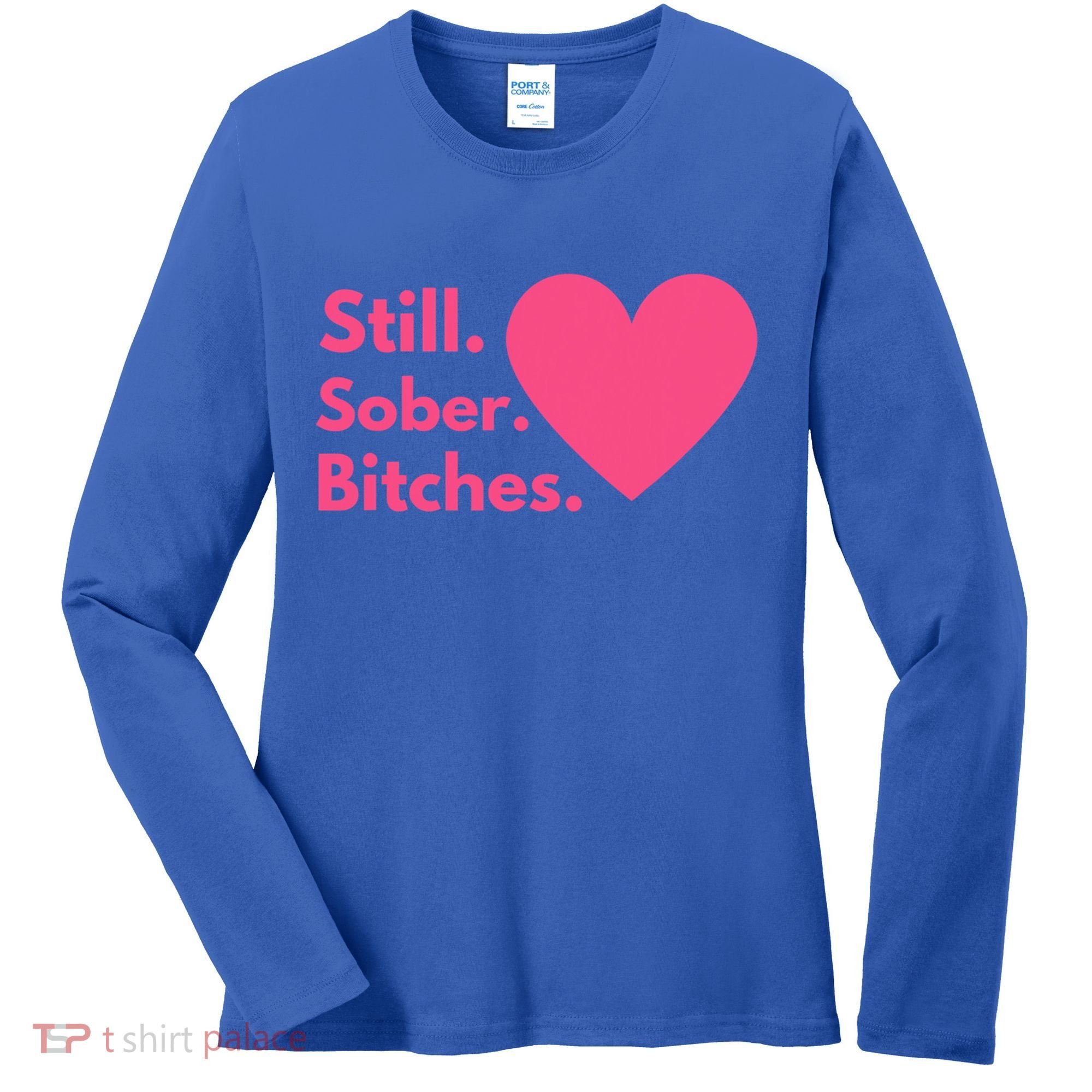 Funny Sobriety Recovery Aa Na Meaningful Gift Still Sober Bitches Meaningful Gif Women's Long Sleeve Shirt