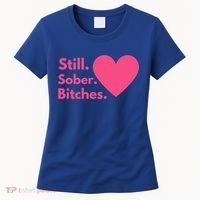 Funny Sobriety Recovery Aa Na Meaningful Gift Still Sober Bitches Meaningful Gif Women's T-Shirt thumb 0