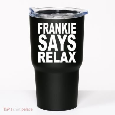 FRANKIE SAYS RELAX Tumbler