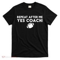 Funny Sport Repeat After Me Yes Coach American Football T-Shirt thumb 0