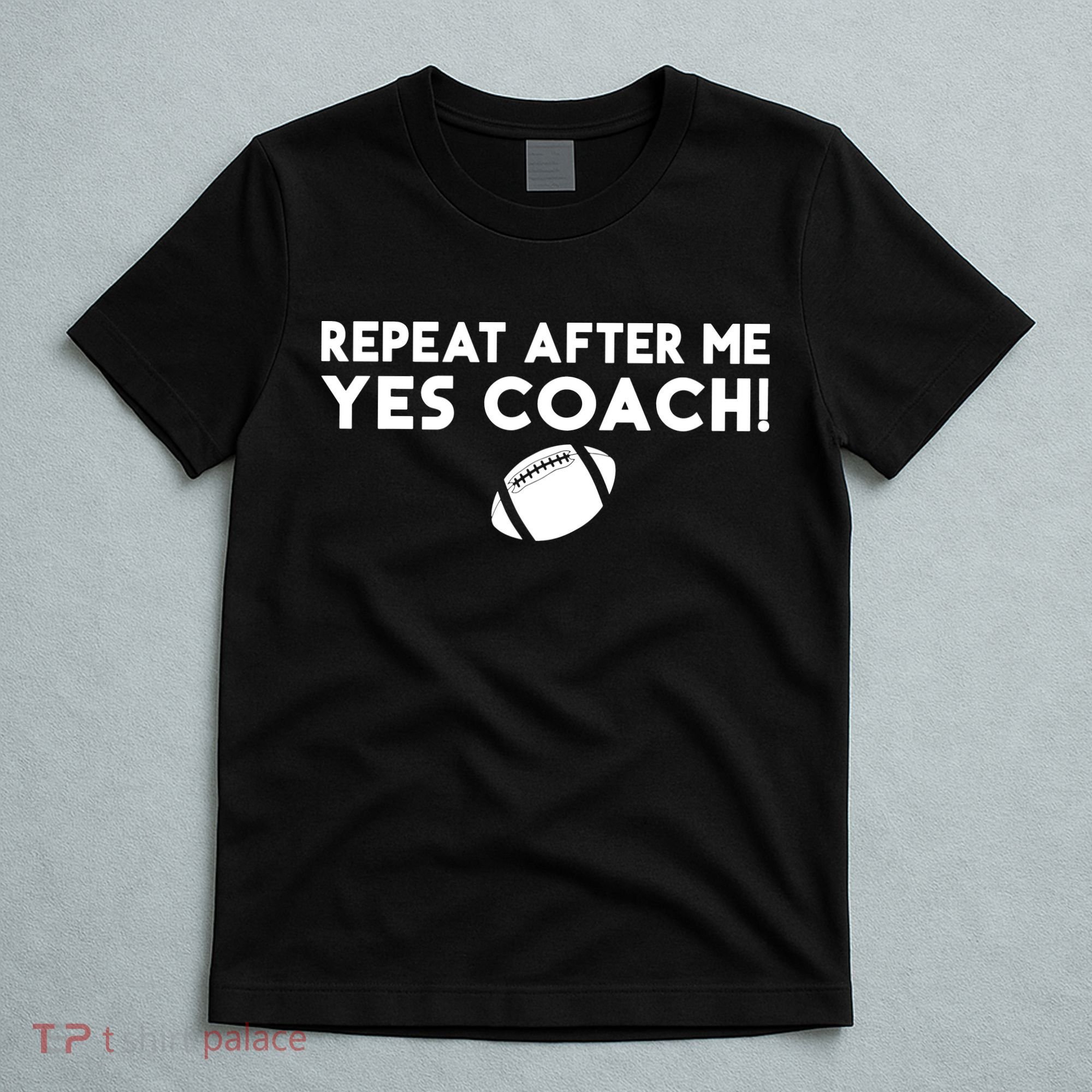 Funny Sport Repeat After Me Yes Coach American Football T-Shirt