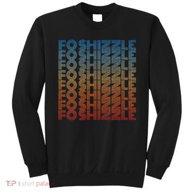 Fo Shizzle Retro Funny Sarcastic Gangster Rap Fo Shizzle Sweatshirt