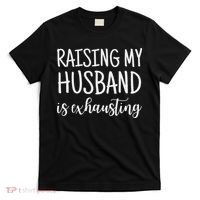 Funny Saying Sarcastic Wife Outfits Raising My Husband Is Exhausting  T-Shirt thumb 0