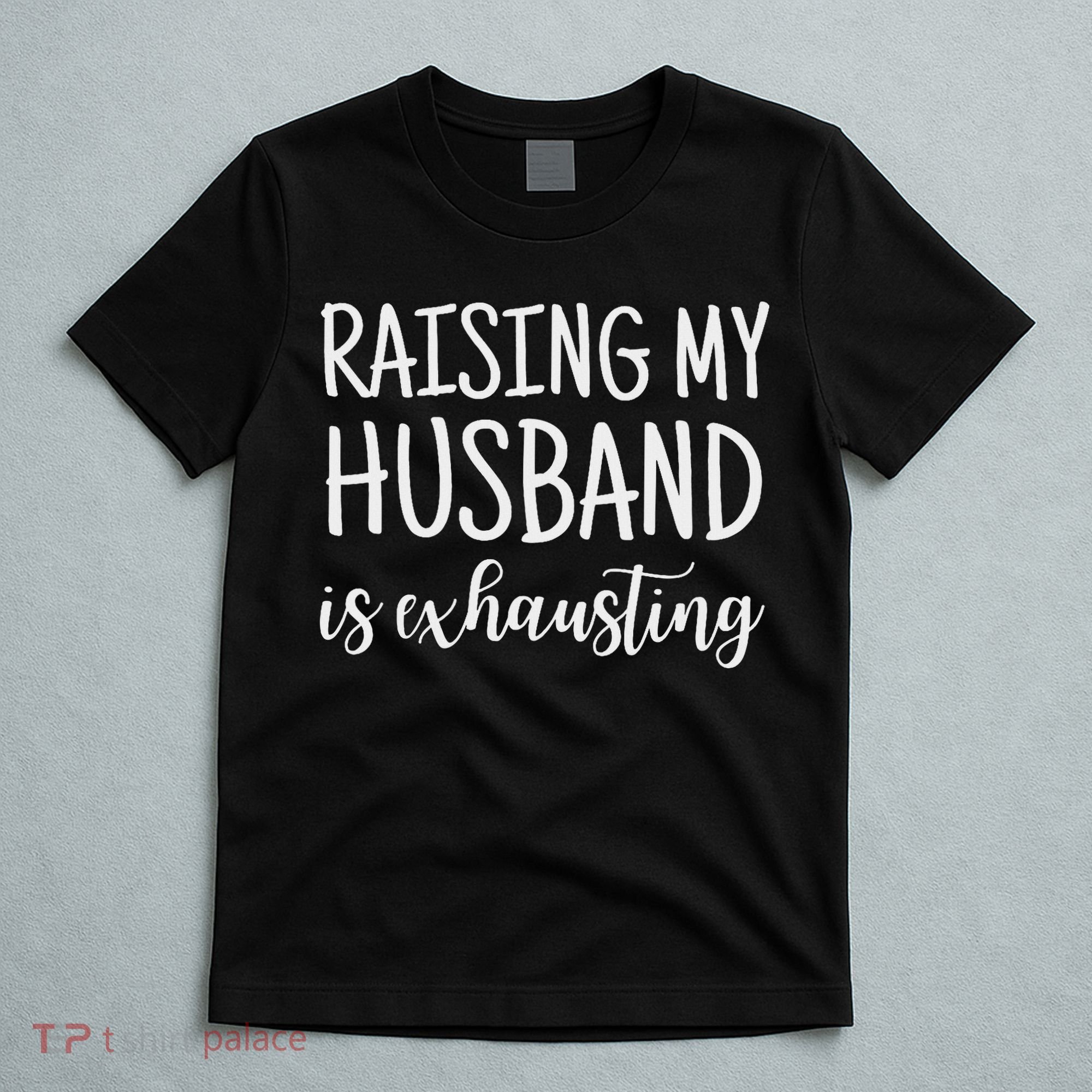 Funny Saying Sarcastic Wife Outfits Raising My Husband Is Exhausting  T-Shirt