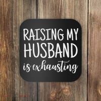 Funny Saying Sarcastic Wife Outfits Raising My Husband Is Exhausting  Coaster thumb 0