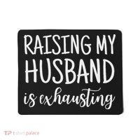 Funny Saying Sarcastic Wife Outfits Raising My Husband Is Exhausting  Mousepad thumb 0