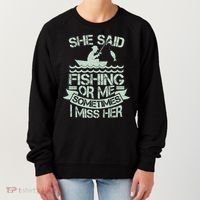 Funny She Said Fishing Or Me Sometimes I Miss Her Women's Sweatshirt thumb 0