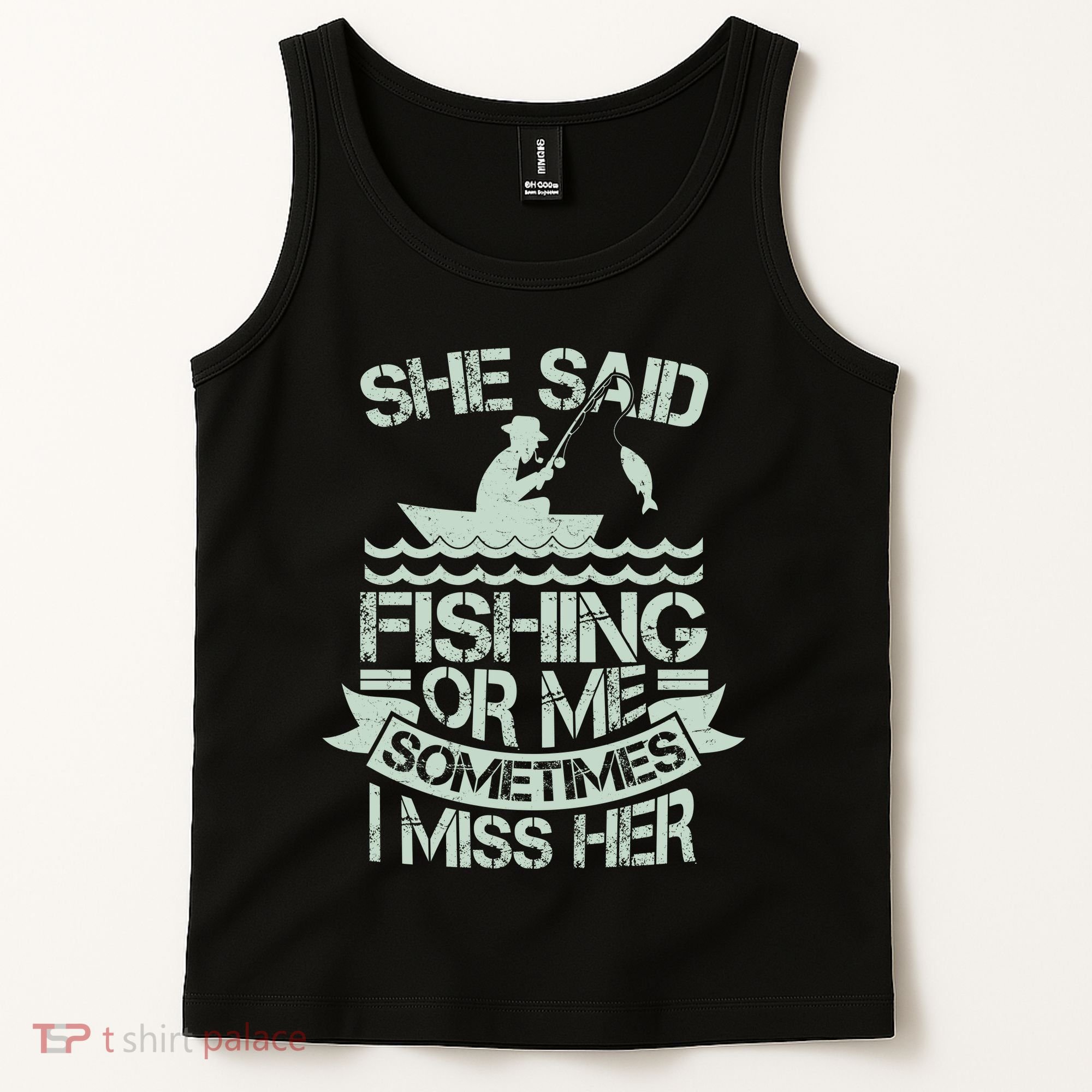 Funny She Said Fishing Or Me Sometimes I Miss Her Tank Top