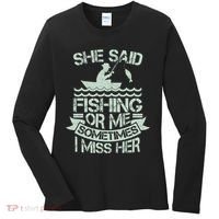 Funny She Said Fishing Or Me Sometimes I Miss Her Women's Long Sleeve Shirt thumb 0