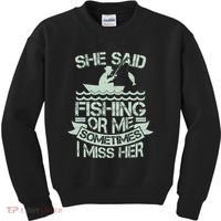 Funny She Said Fishing Or Me Sometimes I Miss Her Kids Sweatshirt thumb 0