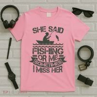 Funny She Said Fishing Or Me Sometimes I Miss Her T-Shirt thumb 5